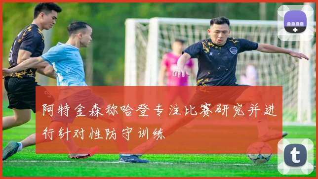 阿特金森称哈登专注比赛研究并进行针对性防守训练