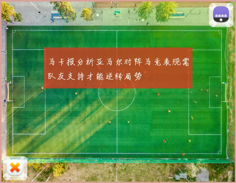 马卡报分析亚马尔对阵马竞表现需队友支持才能逆转局势